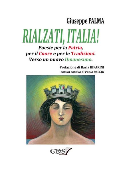 Rialzati, Italia! Poesie per la patria, per il cuore e per le tradizioni. Verso un nuovo umanesimo - Giuseppe Palma - copertina