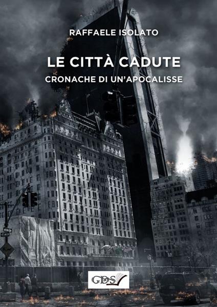 Le città cadute. Cronache di un'apocalisse - Raffaele Isolato - copertina