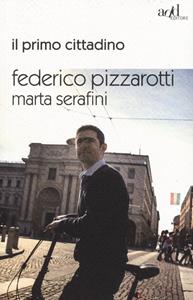 Libro Il primo cittadino Federico Pizzarotti Marta Serafini