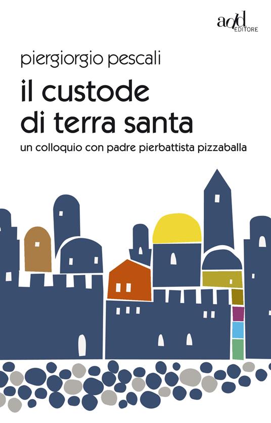 Il custode di Terra Santa. Un colloquio con padre Pierbattista Pizzaballa - Piergiorgio Pescali,Pierbattista Pizzaballa - ebook