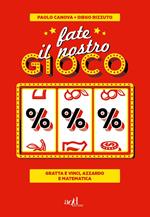 Fate il nostro gioco. Gratta e vinci, azzardo e matematica
