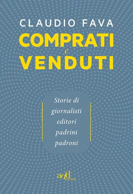 Comprati e venduti. Storie di giornalisti, editori, padrini, padroni - Claudio Fava - ebook