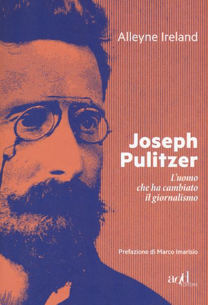 Joseph Pulitzer. L'uomo che ha cambiato il giornalismo - Alleyne Ireland - copertina