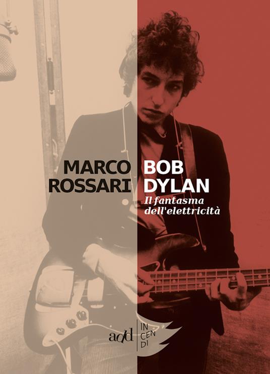 Bob Dylan. Il fantasma dell'elettricità - Marco Rossari - ebook
