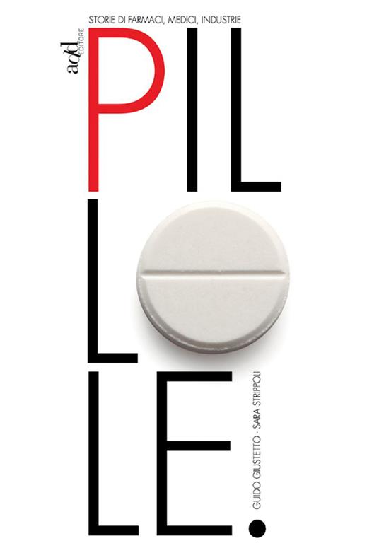 Pillole. Storie di farmaci, medici, industrie - Guido Giustetto,Sara Strippoli - ebook