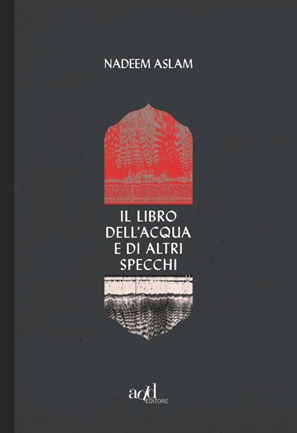 Il libro dell'acqua e di altri specchi - Nadeem Aslam - copertina