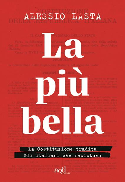 La più bella. La Costituzione tradita. Gli italiani che resistono - Alessio Lasta - copertina