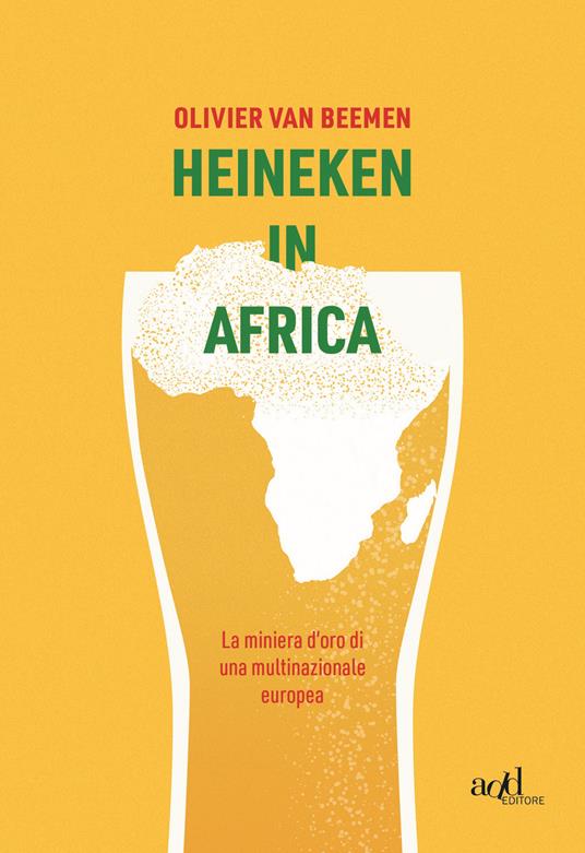 Heineken in Africa. La miniera d'oro di una multinazionale europea - Olivier Van Beemen - copertina