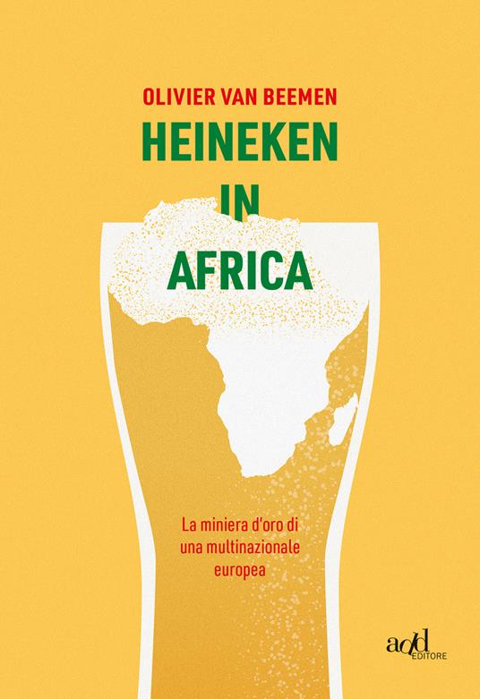 Heineken in Africa. La miniera d'oro di una multinazionale europea - Olivier Van Beemen,Stefano Musilli - ebook