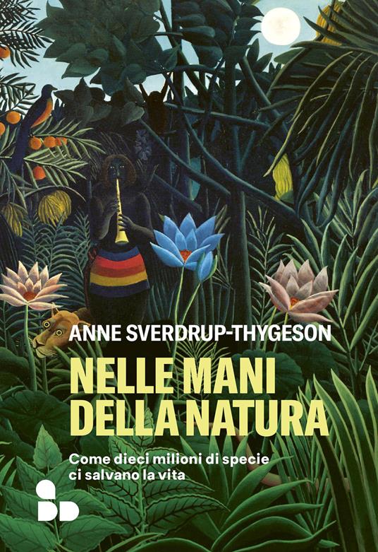 Nelle mani della natura. Come dieci milioni di specie ci salvano la vita - Anne Sverdrup-Thygeson - copertina