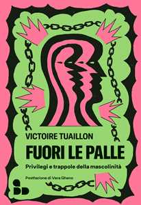 Libro Fuori le palle. Privilegi e trappole della mascolinità Victoire Tuaillon