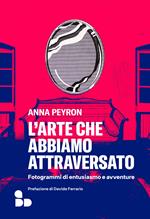 L'arte che abbiamo attraversato. Fotogrammi di entusiasmo e avventure