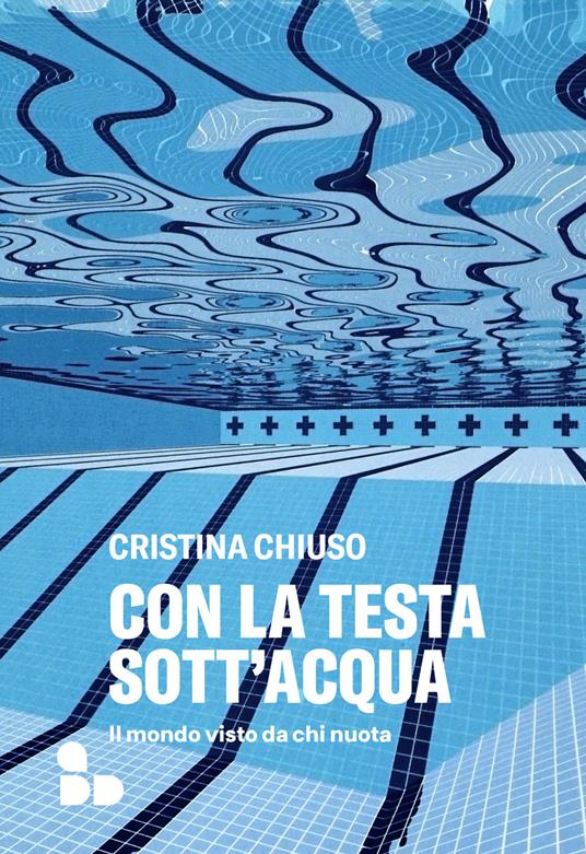 Con la testa sott'acqua. Il mondo visto da chi nuota - Cristina Chiuso - copertina