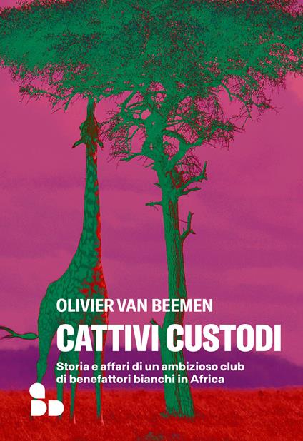 Cattivi custodi. Storia e affari di un ambizioso club di benefattori bianchi in Africa - Olivier Van Bemeen - copertina