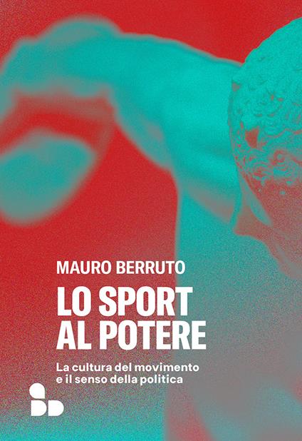 Lo sport al potere. La cultura del movimento e il senso della politica - Mauro Berruto - copertina