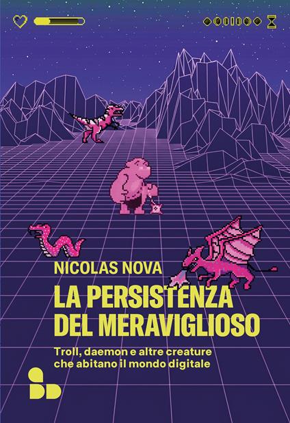 La persistenza del meraviglioso. Troll, daemon e altre creature che abitano il mondo digitale - Nicolas Nova - copertina