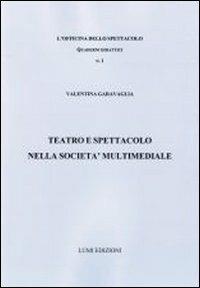 Teatro e spettacolo nella società multimediale - Valentina Garavaglia - copertina