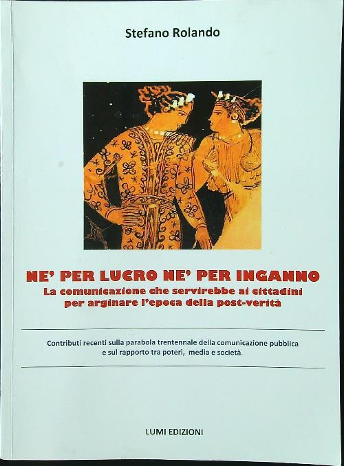 Né per lucro né per inganno. La comunicazione che servirebbe ai cittadini per arginare l'epoca della post-verità