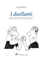 I duellanti. Dall’inizio della storia, Francia e Italia incrociano le spade e non hanno intenzione di smettere