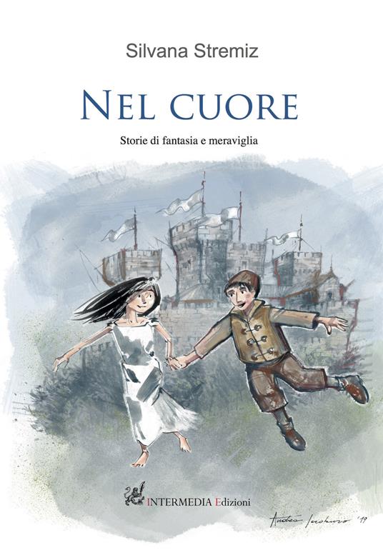 Nel cuore. Storie di fantasia e meraviglia - Silvana Stremiz - copertina