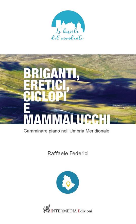Briganti, eretici, ciclopi e mammalucchi. Camminare piano nell’Umbria meridionale - Raffaele Federici - copertina