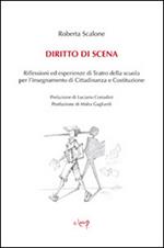 Diritto di scena. Riflessioni ed esperienze di teatro della scuola per l'insegnamento di cittadinanza e costituzione