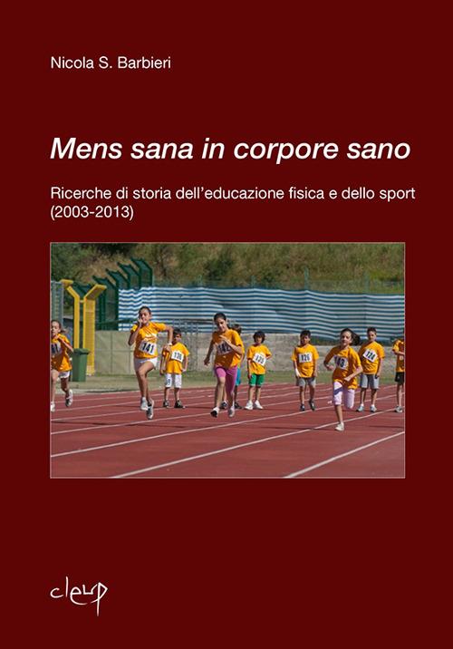 Mens sana in corpore sano. Ricerche di storia dell'educazione fisica e dello sport (2003-2013) - Nicola S. Barbieri - copertina