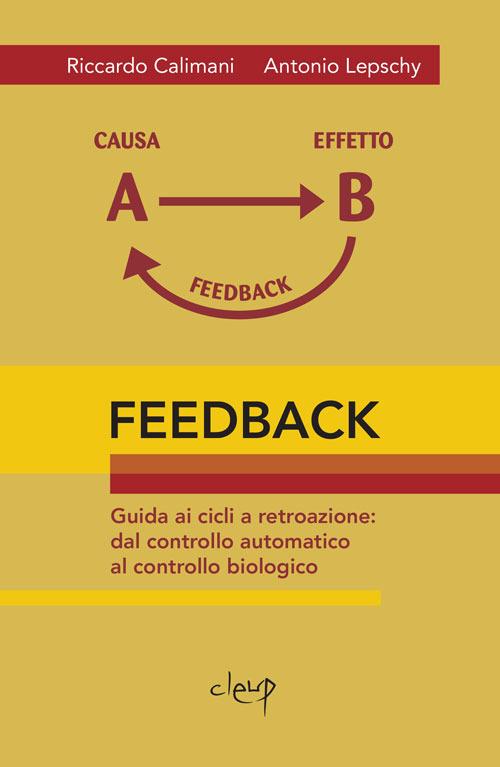 Feedback. Guida ai cicli a retroazione. Dal controllo automatico al controllo biologico - Riccardo Calimani,Antonio Lepschy - copertina