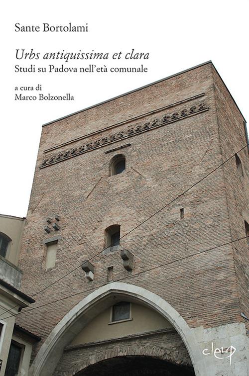 Urbs antiquissima et clara. Studi su Padova nell'età comunale - Sante Bortolami - copertina
