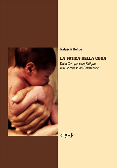 La fatica della cura. Dalla compassion fatigue alla compassion satisfaction - Natascia Bobbo - copertina