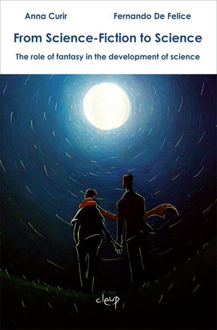 From science-fiction to science. The role of fantasy in the development of science - Anna Curir,Fernando De Felice - copertina