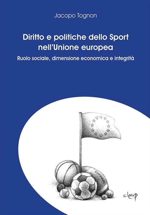 Diritto e politiche dello sport nell'Unione Europea. Ruolo sociale, dimensione economica e integrità - Jacopo Tognon - copertina