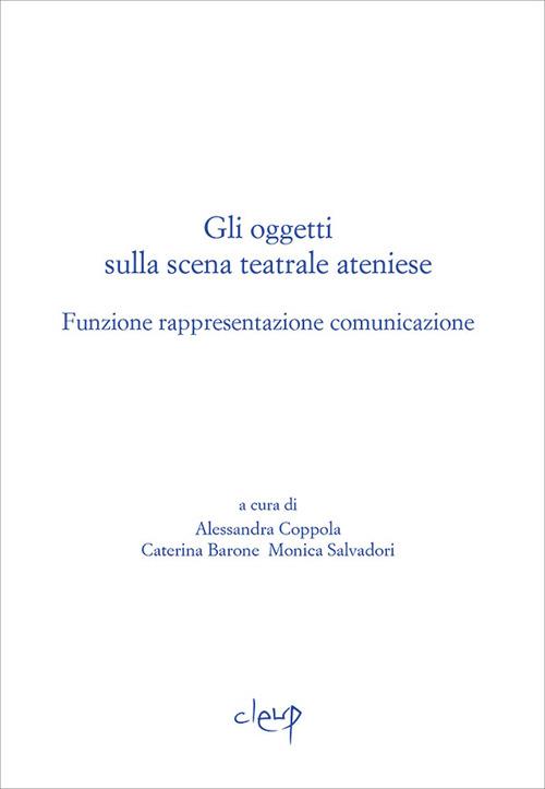 Gli oggetti sulla scena teatrale ateniese. Funzione rappresentazione comunicazione. Giornata internazionali di studio (Padova, 1-2 dicembre 2015) - copertina