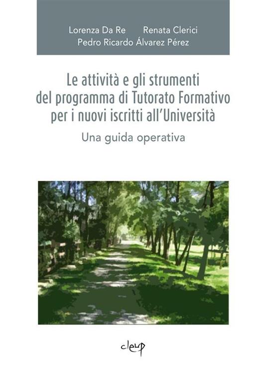 Le attività e gli strumenti del programma di tutorato formativo per i nuovi iscritti all'università. Una guida operativa - Pedro Ricardo Álvarez Pérez,Renata Clerici,Lorenza Da Re - ebook