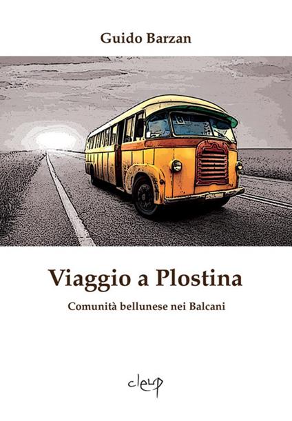 Viaggio a Plostina. Comunità bellunese nei Balcani - Guido Barzan - copertina