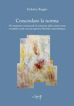 Concordare la norma. Gli strumenti consensuali di soluzione della controversia in ambito civile: una prospettiva filosofico-metodologica