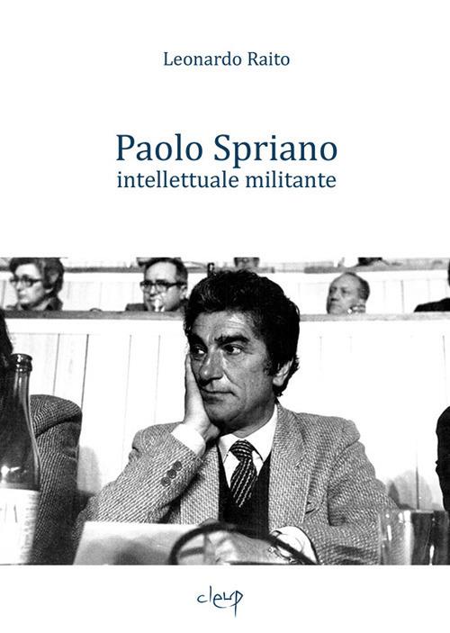 Paolo Spriano intellettuale militante - Leonardo Raito - copertina