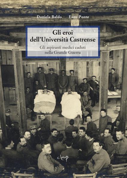 Gli eroi dell'Università Castrense. Gli aspiranti medici caduti nella grande guerra - Daniela Baldo,Euro Ponte - copertina
