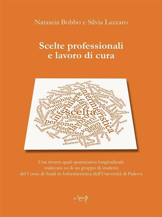 Scelte professionali e lavoro di cura. Una ricerca quali-quantitativa longitudinale realizzata su di un gruppo di studenti del corso di studi in Infermieristica dell'Università di Padova - Natascia Bobbo,Silvia Lazzaro - ebook