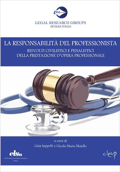 La responsabilità del professionista. Risvolti civilistici e penalistici della prestazione d'opera professionale - Gaia Iappelli,Nicola Maria Maiello - copertina