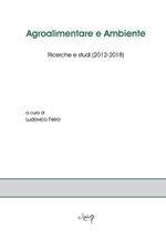 Agroalimentare e ambiente. Ricerche e studi (2012-2018)