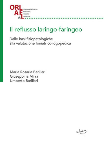 Il reflusso laringo-faringeo. Dalle basi fisiopatologiche alla valutazione foniatrico-logopedica - Maria Rosaria Barillari,Giuseppina Mirra,Umberto Barillari - copertina