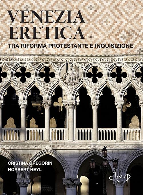 Venezia eretica. Tra Riforma protestante e Inquisizione - Cristina Gregorin,Norbert Heyl - copertina