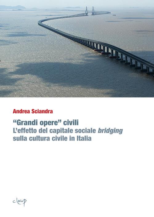 «Grandi opere» civili. L'effetto del capitale sociale bridging sulla cultura civile in Italia - Andrea Sciandra - copertina