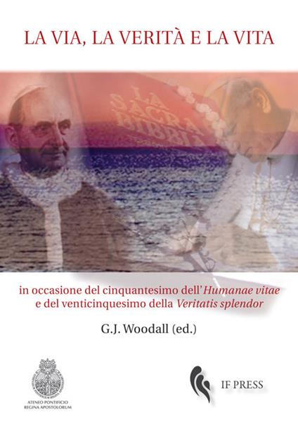 La via, la verità e la vita. In occasione del cinquantesimo dell'«Humanae vitae» e del venticinquesimo della «Veritatis splendor» - copertina