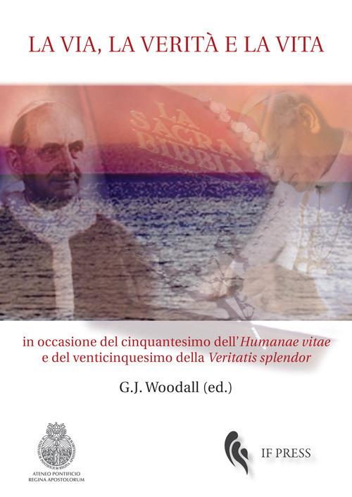 La via, la verità e la vita. In occasione del cinquantesimo dell'«Humanae vitae» e del venticinquesimo della «Veritatis splendor» - copertina