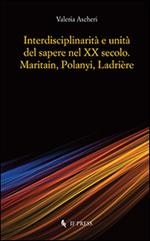 Interdisciplinarità e unità del sapere nel XX secolo. Maritain, Polanyi, Ladrière