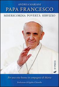 Papa Francesco. Misericordia, povertà e servizio. Per una vita buona in compagnia di Maria - Andrea Mariani - copertina