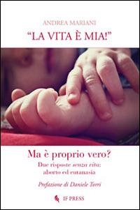 «La vita è mia!». Due risposte senza vita. Aborto ed eutanasia - Andrea Mariani - copertina