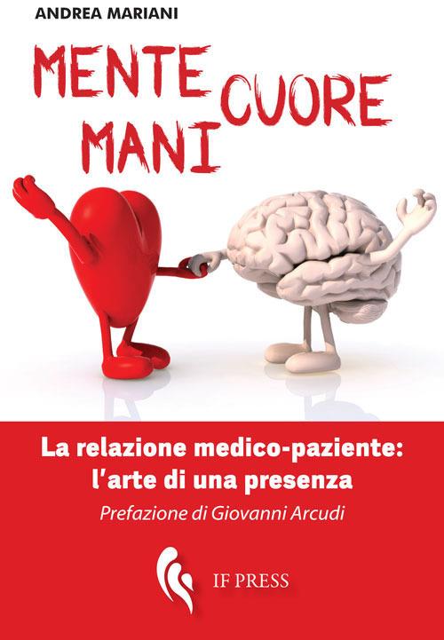 Mente, cuore, mani. La relazione medico-paziente: l'arte di una presenza - Andrea Mariani - copertina